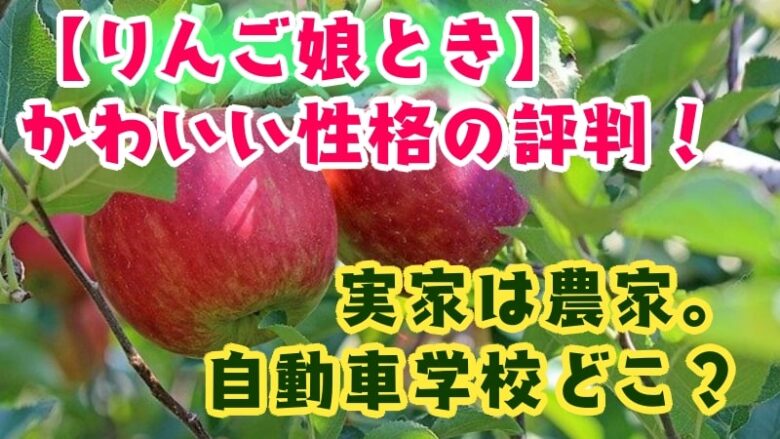 RINGOMUSUME-toki-kawaii-personality-reputation-parent's home-farmer-aomori-driving school-car-drive